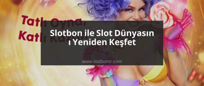 Slotbon ile Slot Dünyasını Yeniden Keşfet